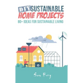 DIY Sustainable Home Projects: 80+ Ideas for Sustainable Living