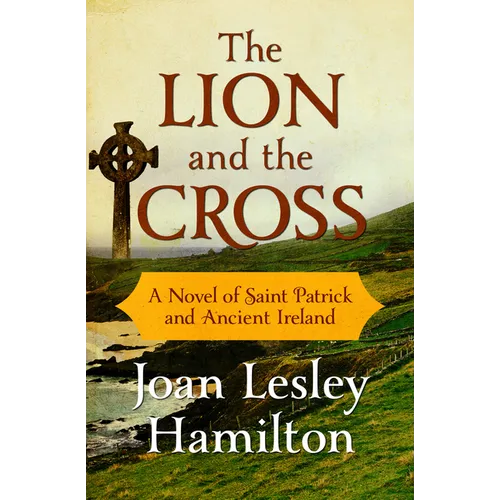 The Lion and the Cross: A Novel of Saint Patrick and Ancient Ireland