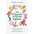 The Church Year at Home: A Practical Guide for Using the Church Calendar to Frame Time with Our Kids