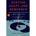 Scatter, Adapt, and Remember: How Humans Will Survive a Mass Extinction