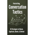 Conversation Tactics: 43 Verbal Strategies to Charm, Captivate, Banter, and Defend