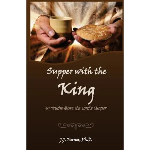 Supper With The King: 60 Truths Aboout The Lord's Supper