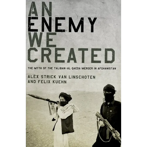 An Enemy We Created: The Myth of the Taliban-Al Qaeda Merger in Afghanistan