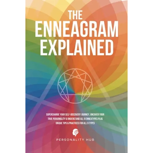 The Enneagram Explained: Supercharge Your Self-Discovery Journey, Uncover Your True Personality & Understand All 9 Enneatypes Plus Unique Tips & Pract