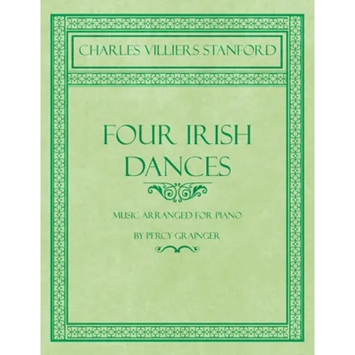 Four Irish Dances - Music Arranged for Piano by Percy Grainger