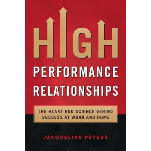 High Performance Relationships: The Heart and Science behind Success at Work and Home