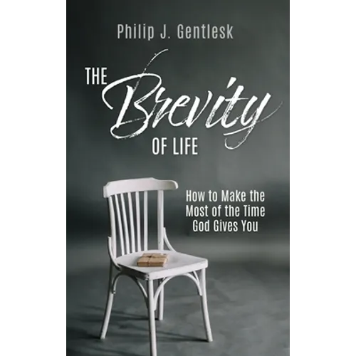 The Brevity of Life: How to Make the Most of the Time God Gives You