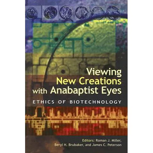 Viewing New Creations with Anabaptist Eyes: Ethics of Biotechnology