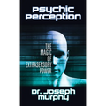 Psychic Perception: The Magic of Extrasensory Power