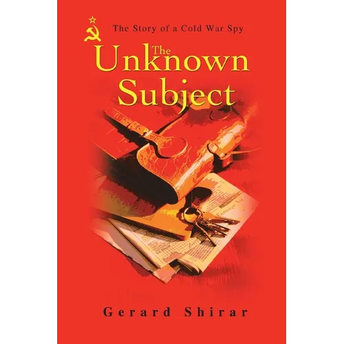 The Unknown Subject: The Story of a Cold War Spy