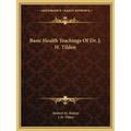 Basic Health Teachings Of Dr. J. H. Tilden