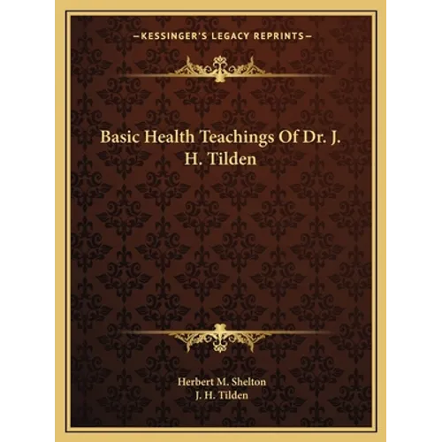 Basic Health Teachings Of Dr. J. H. Tilden