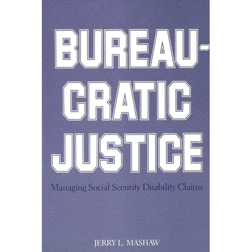 Bureaucratic Justice: Managing Social Security Disability Claims