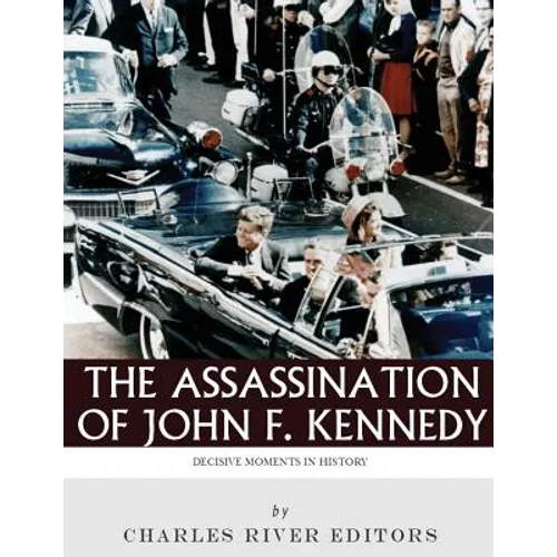 Decisive Moments in History: The Assassination of John F. Kennedy