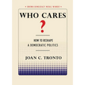 Who Cares? How to Reshape a Democratic Politics