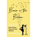 Brave in the Broken: My Journey from Despair to Hope: What the Stars Showed Me About Resilience