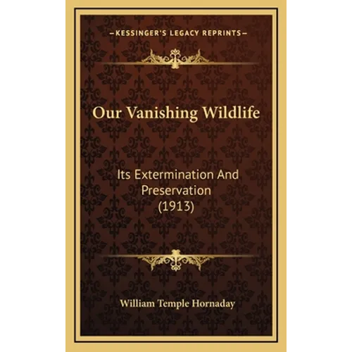 Our Vanishing Wildlife: Its Extermination And Preservation (1913)