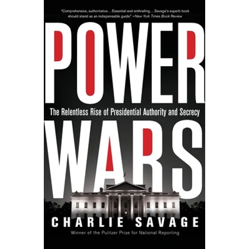 Power Wars: The Relentless Rise of Presidential Authority and Secrecy