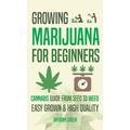 Growing Marijuana for Beginners: Cannabis Growguide - From Seed to Weed