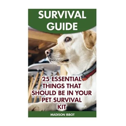 Survival Guide: 25 Essential Things That Should Be In Your Pet Survival Kit