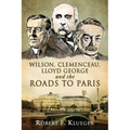 Wilson, Clemenceau, Lloyd George and the Roads to Paris