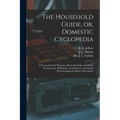 The Household Guide, or, Domestic Cyclopedia [microform]: a Practical Family Physician, Home Remedies and Home Treatment on All Diseases, an Instructo