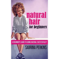 Natural Hair For Beginners: A Beginner's Guide To Going Natural Successfully!