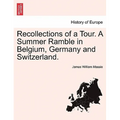 Recollections of a Tour. A Summer Ramble in Belgium, Germany and Switzerland.