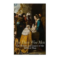 The Three Wise Men: The History and Legacy of the Biblical Magi