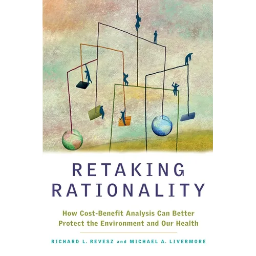 Retaking Rationality: How Cost-Benefit Analysis Can Better Protect the Environment and Our Health