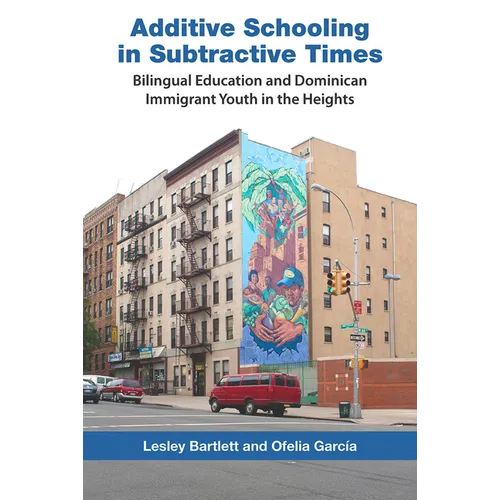 Additive Schooling in Subtractive Times: Bilingual Education and Dominican Immigrant Youth in the Heights