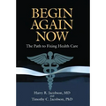 Begin Again Now: The Path to Fixing Healthcare