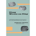 They Wrote on Clay: The Babylonian Tablets Speak Today