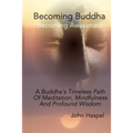 Becoming Buddha: A Buddha's Timeless Path Of Meditation, Mindfulness And Profound Wisdom.