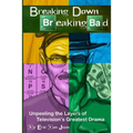 Breaking Down Breaking Bad: Unpeeling the Layers of Television's Greatest Drama