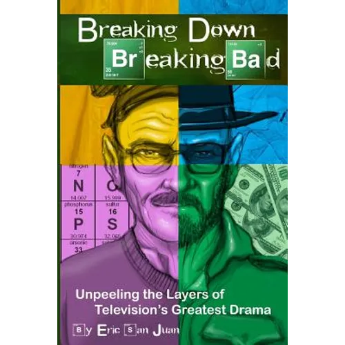 Breaking Down Breaking Bad: Unpeeling the Layers of Television's Greatest Drama