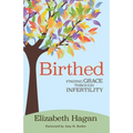 Birthed: Finding Grace Through Infertility