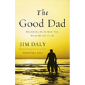 The Good Dad: Becoming the Father You Were Meant to Be