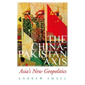 The China-Pakistan Axis: Asia's New Geopolitics