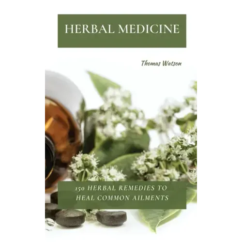Herbal Medicine: 150 Herbal Remedies to Heal Common Ailments