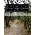 The Works of John Greenleaf Whittier Volume I: Narrative and Legendary Poems