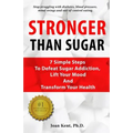 Stronger Than Sugar: 7 Simple Steps To Defeat Sugar Addiction, Lift Your Mood And Transform Your Health