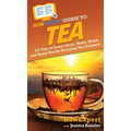 HowExpert Guide to Tea: 101 Tips to Learn about, Make, Drink, and Enjoy Tea for Everyday Tea Drinkers