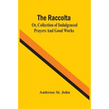 The Raccolta; Or, Collection Of Indulgenced Prayers And Good Works