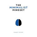 The Minimalist Mindset: The Practical Path to Making Your Passions a Priority and to Retaking Your Freedom