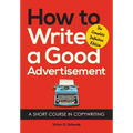 How to Write a Good Advertisement: A Short Course in Copywriting