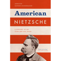 American Nietzsche: A History of an Icon and His Ideas