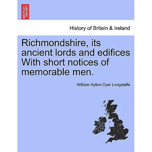 Richmondshire, Its Ancient Lords and Edifices with Short Notices of Memorable Men.