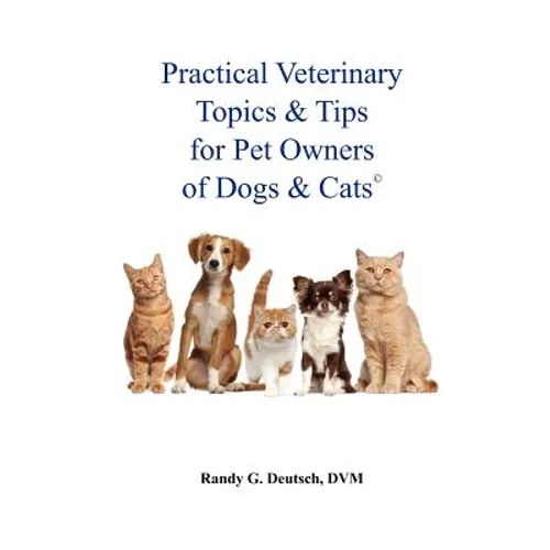 Practical Veterinary Topics & Tips For Pet Owners of Dogs and Cats