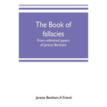 The book of fallacies: from unfinished papers of Jeremy Bentham